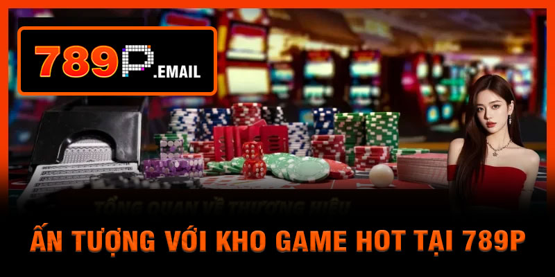 Ấn tượng với kho game hot tại 789P