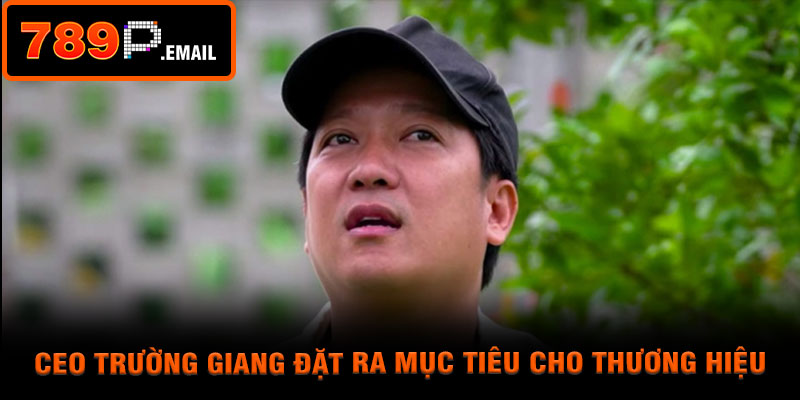 CEO trường giang đặt ra mục tiêu cho thương hiệu