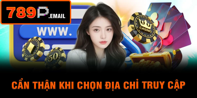 Cẩn thận khi chọn địa chỉ truy cập