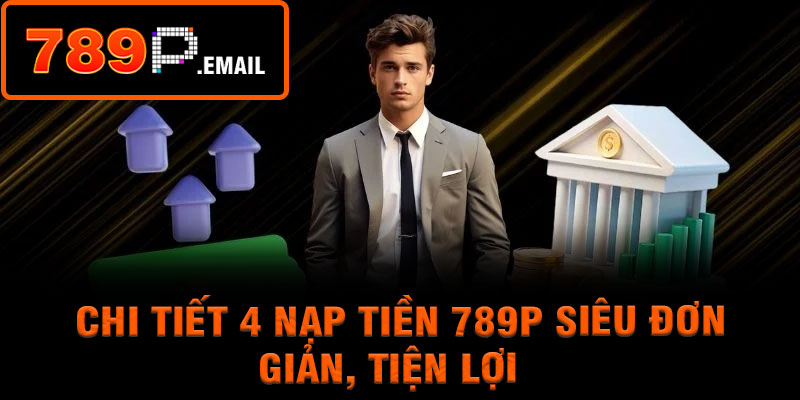 Chi tiết 4 nạp tiền 789p siêu đơn giản, tiện lợi