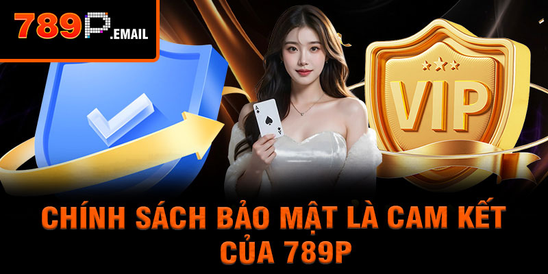 Chính sách bảo mật là cam kết của 789p