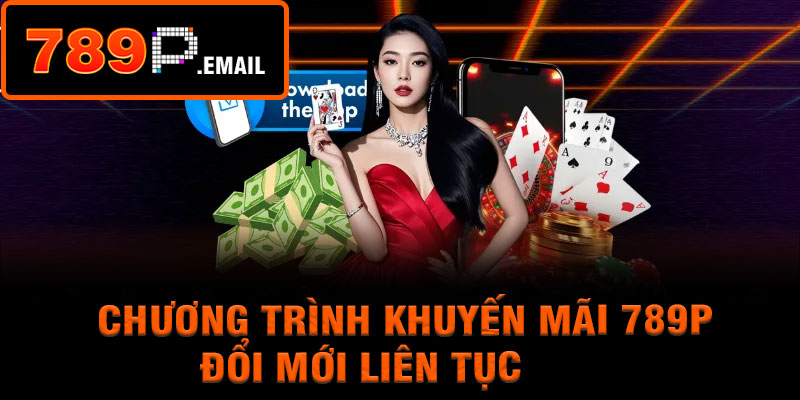 Chương trình khuyến mãi 789p đổi mới liên tục