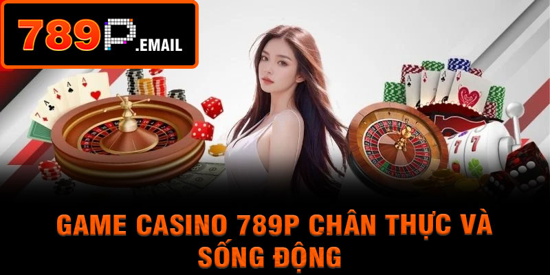Game Casino 789P chân thực và sống động