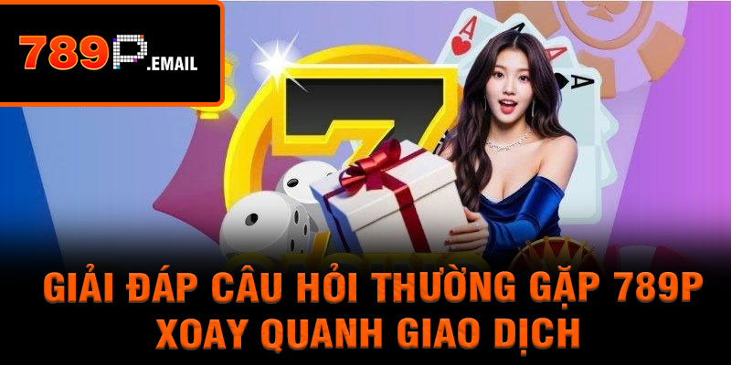 Giải đáp câu hỏi thường gặp xoay quanh giao dịch