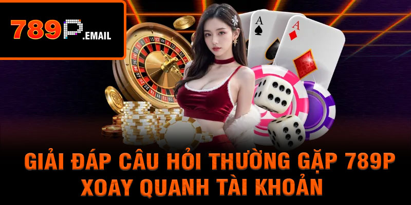 Giải đáp câu hỏi thường gặp xoay quanh tài khoản