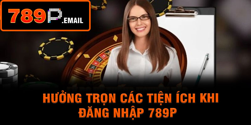 Hưởng trọn các tiện ích khi đăng nhập 789P