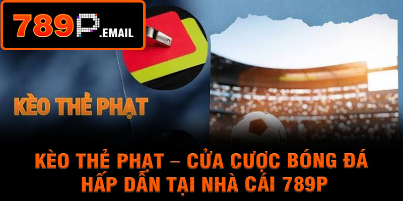 Kèo Thẻ Phạt – Cửa Cược Bóng Đá Hấp Dẫn Tại Nhà Cái 789P