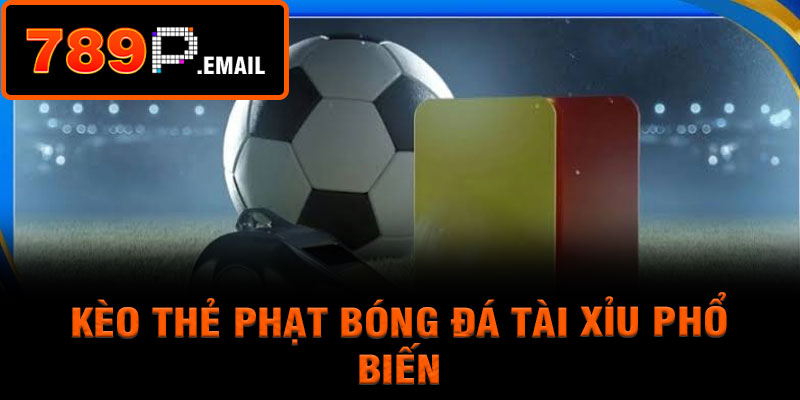 Kèo thẻ phạt bóng đá tài xỉu phổ biến