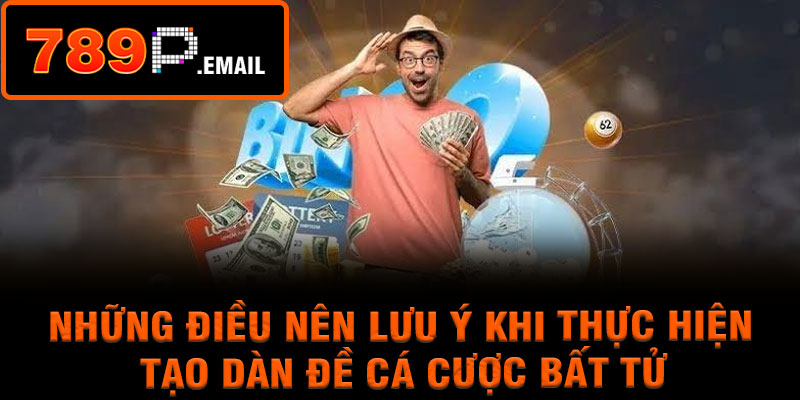 Những điều nên lưu ý khi thực hiện tạo dàn đề cá cược bất tử