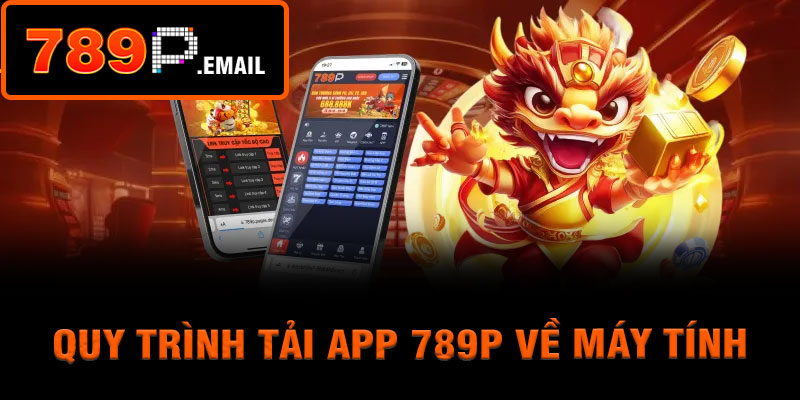 Quy trình tải app 789P về máy tính