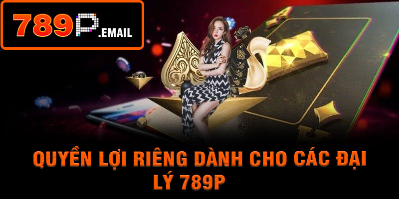 Quyền lợi riêng dành cho các đại lý 789p