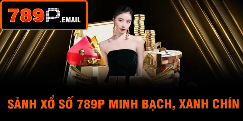 Sảnh xổ số 789p minh bạch, xanh chín