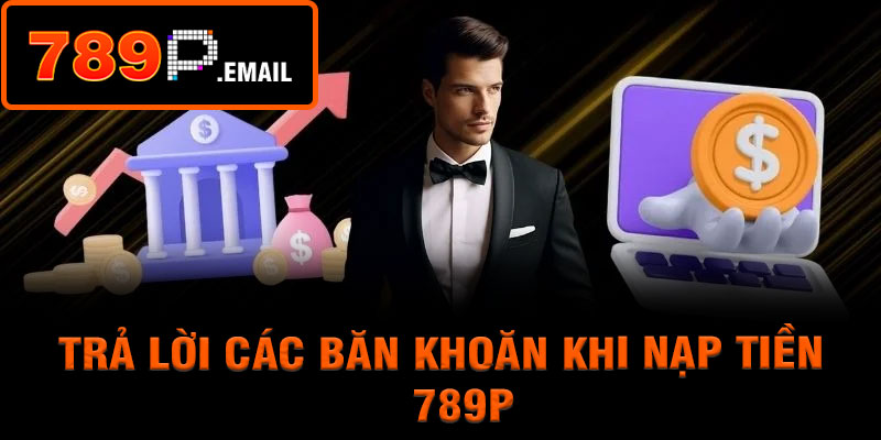 Trả lời các băn khoăn khi nạp tiền 789p